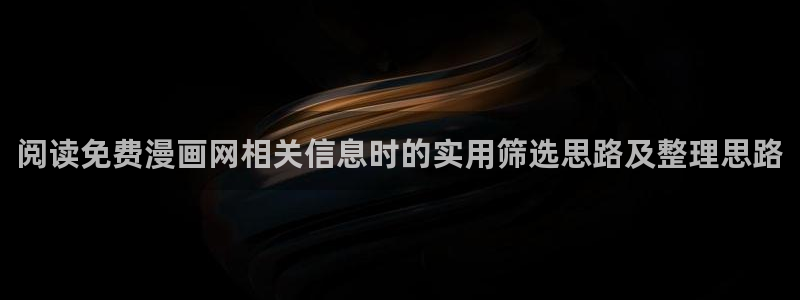 51漫画在线阅读导航:阅读免费漫画网相关信息时的实用筛选思路及整理思路