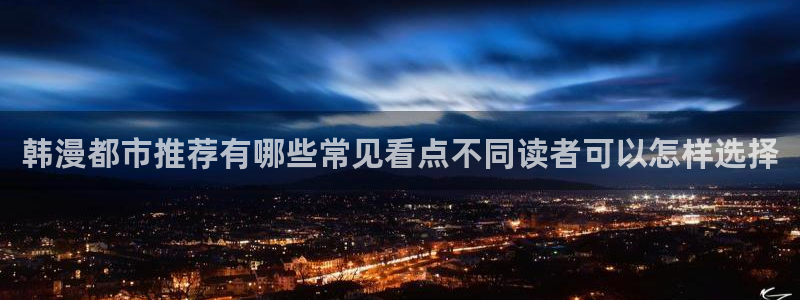 51漫画作品检索：韩漫都市推荐有哪些常见看点不同读者可以怎样选择